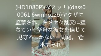 (HD1080P)(ダスッ！)(dass00061.6wmhpzzb)ヤクザに监禁され、キメセク乱交に堕ちていく华奢な彼女を信じて见守るしかない一周间。 仓本すみれ