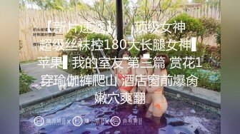 【新片速遞】  ✿顶级女神✿ 超级丝袜控180大长腿女神▌苹果▌我的室友 第三篇 赏花1穿瑜伽裤爬山 酒店窗前爆肏嫩穴爽翻