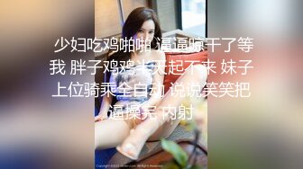 萝莉少女 极品反差婊01年在校学生 软妹 剧情骚母狗给老公戴绿帽 阳具速肏嫩穴射给我主人 使劲操母狗潮喷了