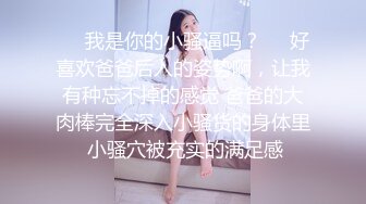 ❤️我是你的小骚逼吗？❤️好喜欢爸爸后入的姿势啊，让我有种忘不掉的感觉 爸爸的大肉棒完全深入小骚货的身体里 小骚穴被充实的满足感