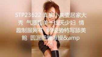 STP23622 真实小夫妻居家大秀  气质甜美一线天少妇  情趣制服网袜  69姿势特写舔美鲍  圆润肥臀爆操&amp