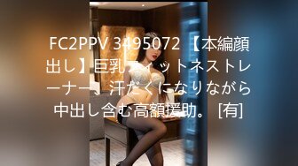 FC2PPV 3495072 【本編顔出し】巨乳フィットネストレーナー、汗だくになりながら中出し含む高額援助。 [有]