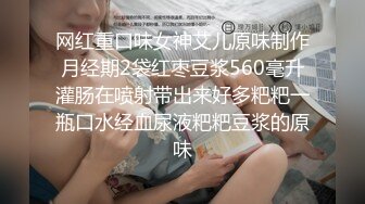 网红重口味女神艾儿原味制作月经期2袋红枣豆浆560毫升灌肠在喷射带出来好多粑粑一瓶口水经血尿液粑粑豆浆的原味