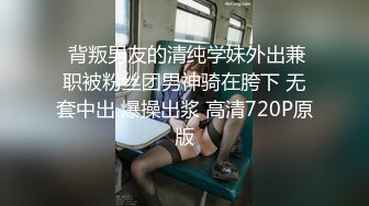  背叛男友的清纯学妹外出兼职被粉丝团男神骑在胯下 无套中出 爆操出浆 高清720P原版