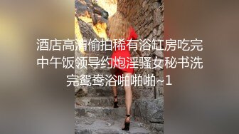 酒店高清偷拍稀有浴缸房吃完中午饭领导约炮淫骚女秘书洗完鸳鸯浴啪啪啪~1