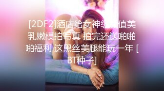 [2DF2]酒店给女神级颜值美乳嫩模拍写真 拍完还送啪啪啪福利 这黑丝美腿能玩一年 [BT种子]