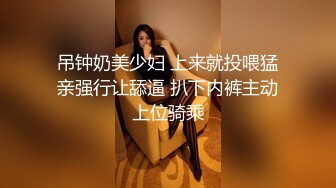 吊钟奶美少妇 上来就投喂猛亲强行让舔逼 扒下内裤主动上位骑乘