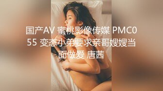 国产AV 蜜桃影像传媒 PMC055 变态小弟要求亲哥嫂嫂当面做爱 唐茜