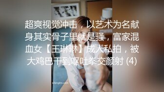 《绝版重磅经典收藏》曾火爆全网纯天然极品身材纯情女神【蒋云杰】不雅露脸性爱私拍，猥琐四眼男是真的性福