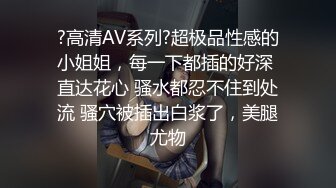 ?高清AV系列?超极品性感的小姐姐，每一下都插的好深 直达花心 骚水都忍不住到处流 骚穴被插出白浆了，美腿尤物