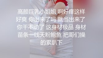 高颜巨乳小姐姐 啊好痒这样好爽 你出来了吗 就当出来了 你干不动了 这身材极品 身材苗条一线天粉鲍鱼 把哥们操的累趴下