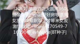 [2DF2]19岁极品清纯乖乖女，娇羞软萌惹人爱，挑选几个观众终于同意留下 - soav(3122213-7755706)_evMerge [BT种子]