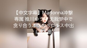 【中文字幕】Madonna冲撃専属 推川ゆうり 无我梦中で贪り合う本気のベロキス中出し3本番