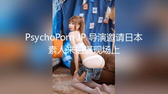 PsychoPorn JP 导演邀请日本素人来拍摄现场上