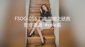 FSOG-056 口角指南之拯救阳痿患者  #cola酱