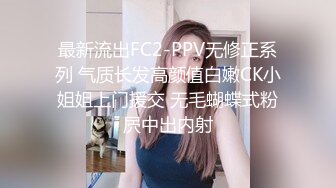 最新流出FC2-PPV无修正系列 气质长发高颜值白嫩CK小姐姐上门援交 无毛蝴蝶式粉屄中出内射