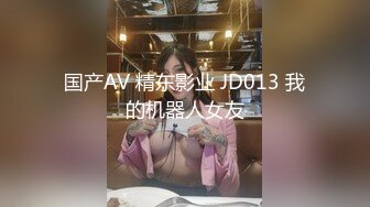 国产AV 精东影业 JD013 我的机器人女友