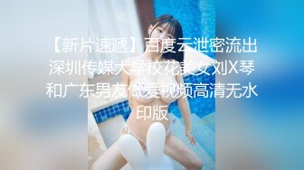 【新片速遞】百度云泄密流出深圳传媒大学校花美女刘X琴和广东男友做爱视频高清无水印版