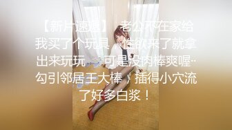 【新片速遞】  老公不在家给我买了个玩具，性欲来了就拿出来玩玩❤️可是没肉棒爽喔··勾引邻居王大棒，插得小穴流了好多白浆！