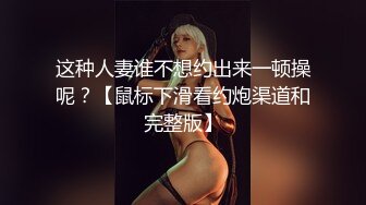 这种人妻谁不想约出来一顿操呢？【鼠标下滑看约炮渠道和完整版】