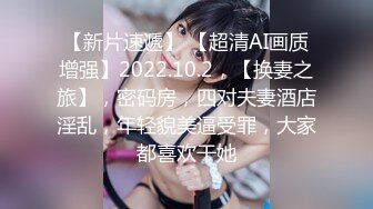 【新片速遞】 【超清AI画质增强】2022.10.2，【换妻之旅】，密码房，四对夫妻酒店淫乱，年轻貌美逼受罪，大家都喜欢干她