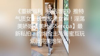 《重磅福利✅极品泄密》推特气质女王长腿反差女神！淫荡美娇娘【美杜莎Serena】最新私拍，约炮金主与闺蜜互玩紫薇完美炮架 (2)