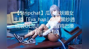 【Stripchat】瓜子脸妖媚女主播「Eva_han」高跟黑纱透视装OL范儿舌头舔假鸡巴撩骚【自压水印】