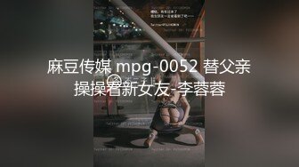 麻豆传媒 mpg-0052 替父亲操操看新女友-李蓉蓉