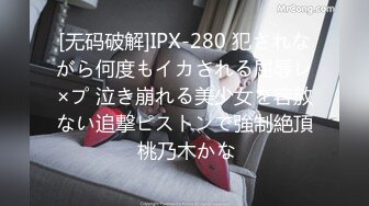 [无码破解]IPX-280 犯されながら何度もイカされる屈辱レ×プ 泣き崩れる美少女を容赦ない追撃ピストンで強制絶頂 桃乃木かな