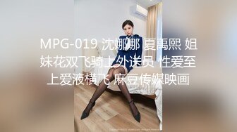 MPG-019 沈娜娜 夏禹熙 姐妹花双飞骑上外送员 性爱至上爱液横飞 麻豆传媒映画