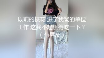 以前的校花 进了我爸的单位工作 这我不趁机得吃一下？（有男友）