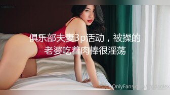 俱乐部夫妻3p活动，被操的老婆吃着肉棒很淫荡