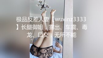 极品反差人妻【wuxinz3333】长腿御姐，露出、车震、毒龙、口交，无所不能