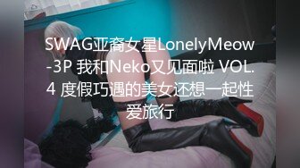 SWAG亚裔女星LonelyMeow-3P 我和Neko又见面啦 VOL.4 度假巧遇的美女还想一起性爱旅行