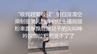 “吸我趕緊吸我”對白淫蕩空乘制服美乳翹臀網紅主播與狼粉車震爆操屁眼兒干的尖叫呻吟說想拉粑粑受不了了