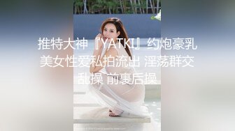 推特大神『YATKI』约炮豪乳美女性爱私拍流出 淫荡群交乱操 前裹后操