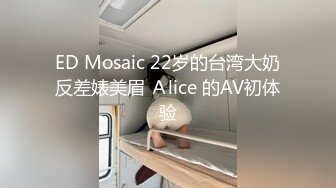 ED Mosaic 22岁的台湾大奶反差婊美眉 Ａlice 的AV初体验