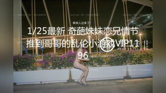 1/25最新 奇葩妹妹恋兄情节推到哥哥的乱伦小游戏VIP1196