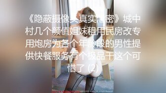 《隐蔽摄像头真实泄密》城中村几个颜值姐妹租用民房改专用炮房为各个年龄段的男性提供快餐服务有个极品干这个可惜了 (2)