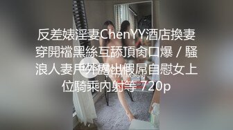 反差婊淫妻ChenYY酒店換妻穿開襠黑絲互舔頂肏口爆／騷浪人妻戶外露出假屌自慰女上位騎乘內射等 720p