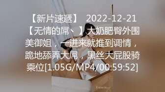 【新片速遞】  2022-12-21【无情的屌丶】大奶肥臀外围美御姐，一进来就推到调情，跪地舔弄大屌，黑丝大屁股骑乘位[1.05G/MP4/00:59:52]