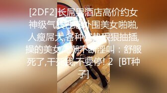 [2DF2]长屌男酒店高价约女神级气质性感外围美女啪啪,人瘦屌大,各种姿势狠狠抽插,操的美女高潮不断淫叫：舒服死了,干死我,不要停! 2  [BT种子]