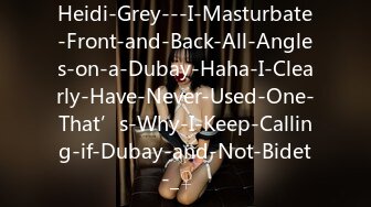 Heidi-Grey---I-Masturbate-Front-and-Back-All-Angles-on-a-Dubay-Haha-I-Clearly-Have-Never-Used-One-That’s-Why-I-Keep-Calling-if-Dubay-and-Not-Bidet-_♀️