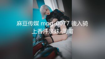 麻豆传媒 mpg-0077 後入骑上香汗亲妹-周甯