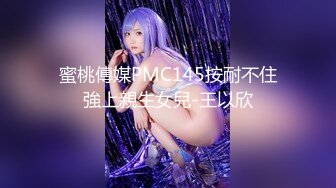 蜜桃傳媒PMC145按耐不住強上親生女兒-王以欣