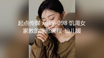 起点传媒 xsjky-098 饥渴女家教的淫慾课程-仙儿媛