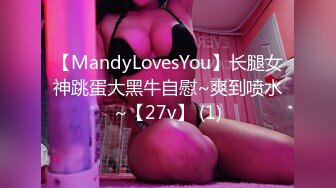 【MandyLovesYou】长腿女神跳蛋大黑牛自慰~爽到喷水~【27v】 (1)