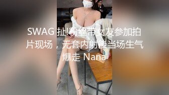 SWAG 扯!粉丝带女友参加拍片现场，无套内射後当场生气爆走 Nana