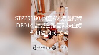 STP29180 國產AV 渡邊傳媒 DB014 封城套路巨乳妹白嫖七日逼同居 苡若