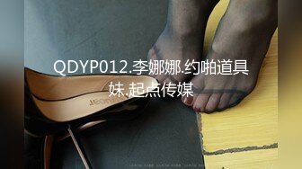 QDYP012.李娜娜.约啪道具妹.起点传媒